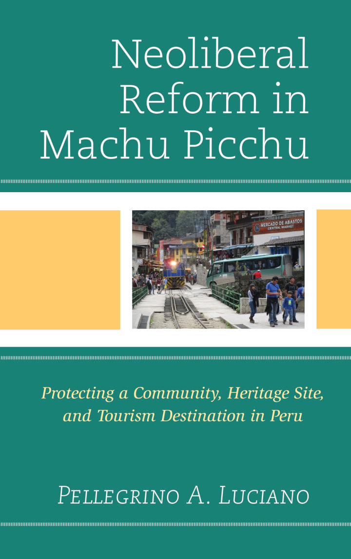 Neoliberal Reform in Machu Picchu: Protecting a Community, Heritage Site, and Tourism Destination in Peru (eBook)